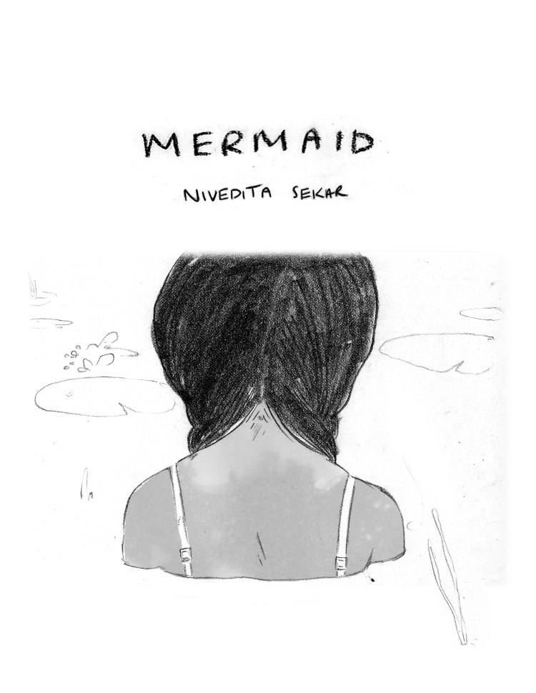 PANEL 1: A horizontal panel that takes up the width of the page. The art is black and white, pen and pencil. A young girl with dark hair in two braids, wearing a thin-strapped tank-top, is seen from behind. She is standing up to her shoulders in water. Two lilly pads float in front of her. Above her is TEXT "Mermaid - Nivedita Sekar"
